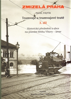 Zmizelá Praha - Tramvaje a tramvajové tratě 3 - Pavel Fojtík - Kliknutím na obrázek zavřete